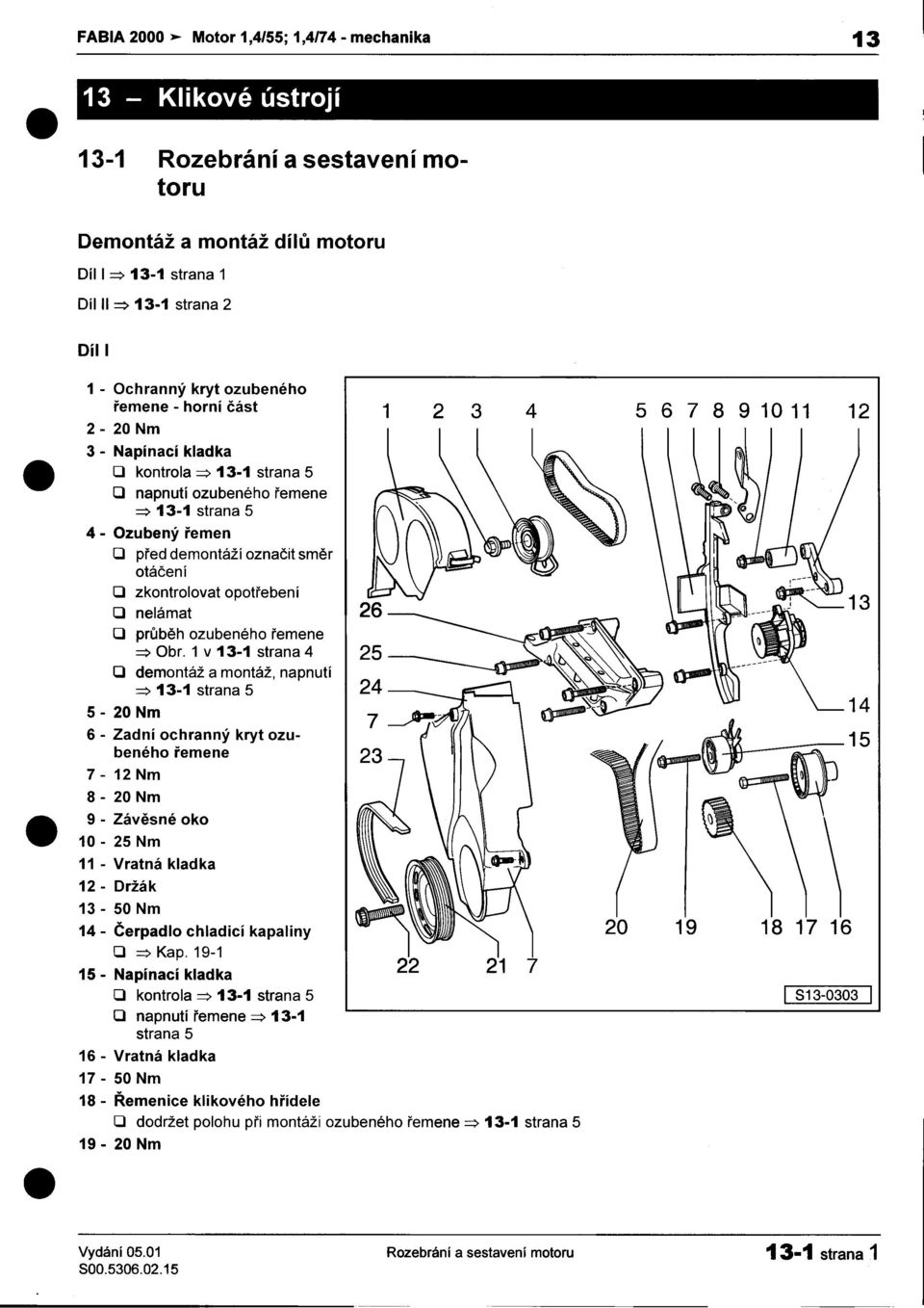 O pøed demontáží oznaèit smìr otáèen í O zkontrolovat opotøebení O nelámat O prùbìh ozubeného øemene => Obr 1 v 13-1 strana 4 O demontáž a montáž, napnutí => 13-1 strana 5 5-20 Nm 6 -Zadní ochranný
