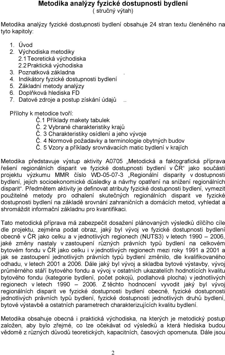 Datové zdroje a postup získání údajů.. Přílohy k metodice tvoří: Č.1 Příklady makety tabulek Č. 2 Vybrané charakteristiky krajů Č. 3 Charakteristiky osídlení a jeho vývoje Č.