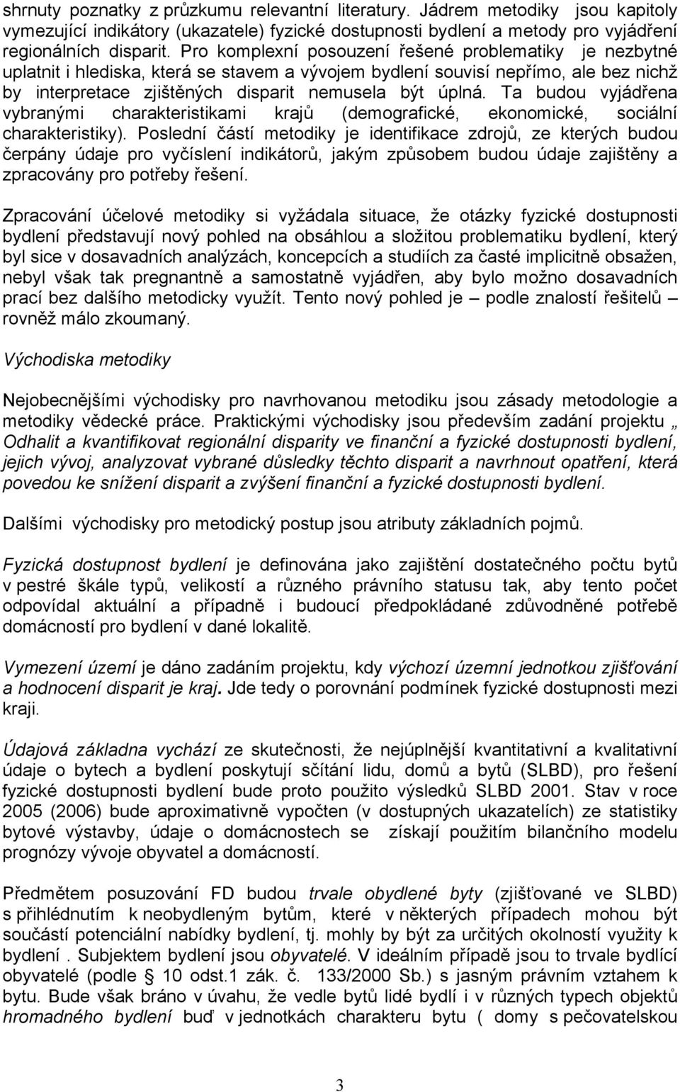 Ta budou vyjádřena vybranými charakteristikami krajů (demografické, ekonomické, sociální charakteristiky).