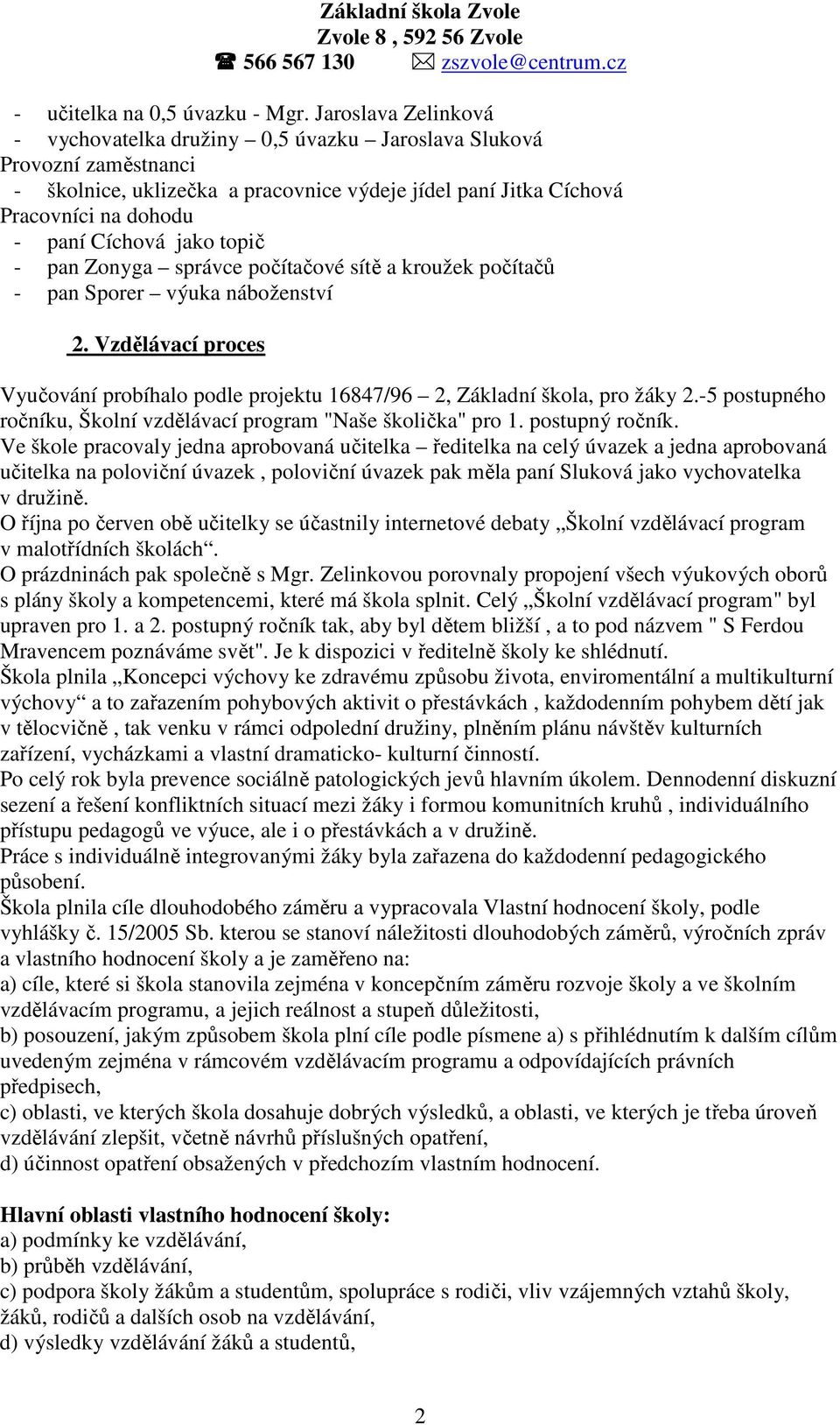 jako topič - pan Zonyga správce počítačové sítě a kroužek počítačů - pan Sporer výuka náboženství 2. Vzdělávací proces Vyučování probíhalo podle projektu 16847/96 2, Základní škola, pro žáky 2.