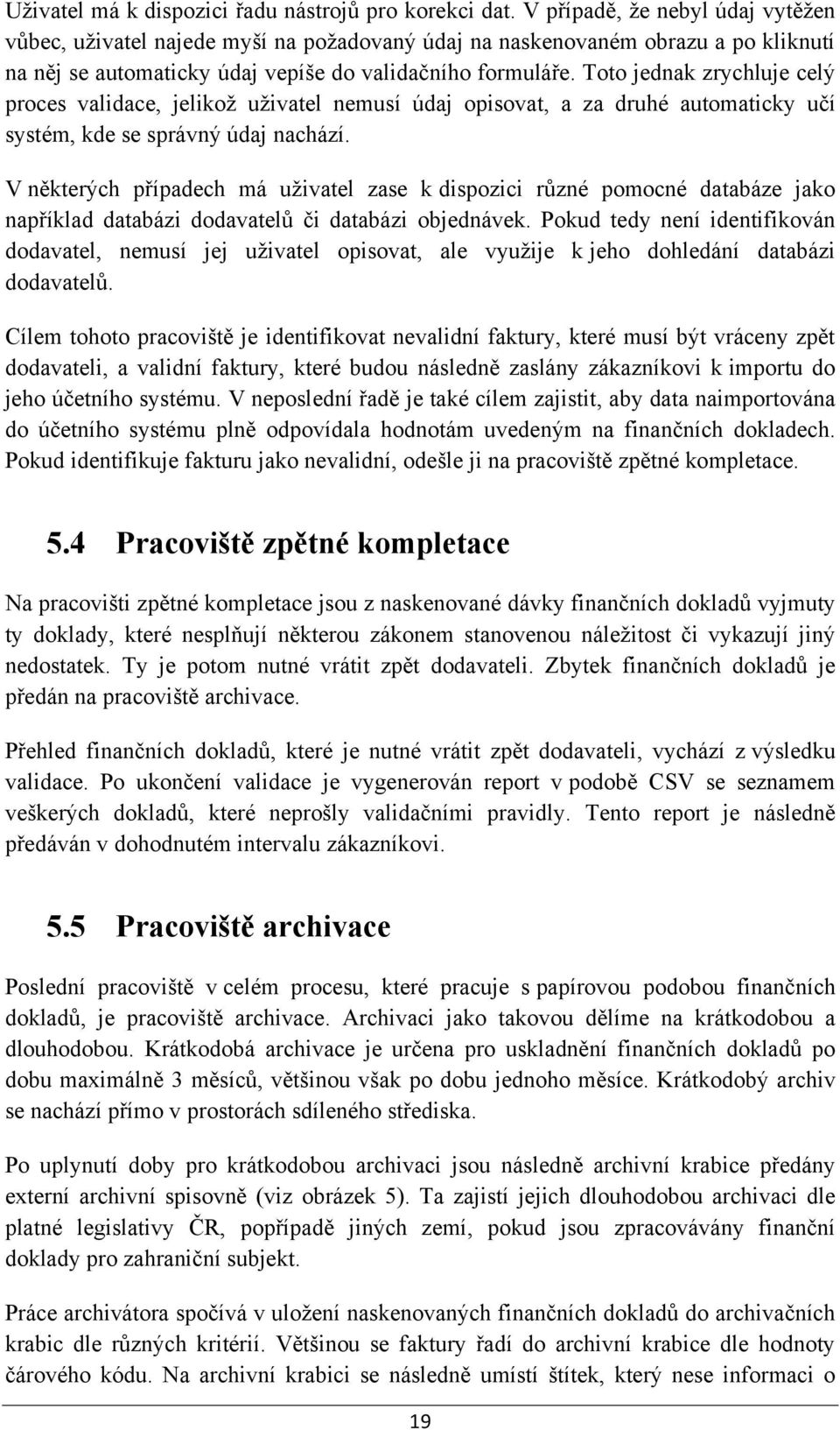 Toto jednak zrychluje celý proces validace, jelikož uživatel nemusí údaj opisovat, a za druhé automaticky učí systém, kde se správný údaj nachází.