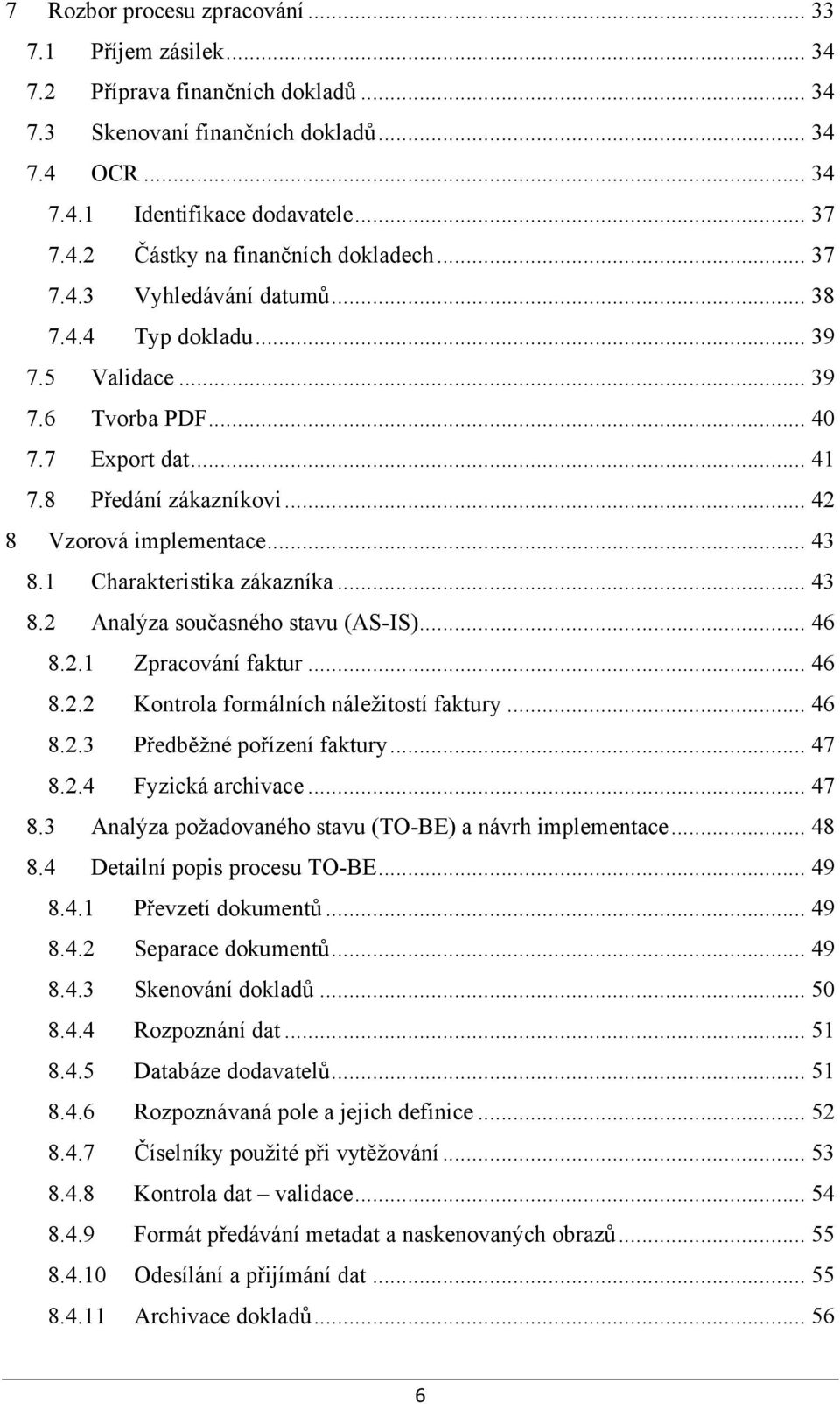 1 Charakteristika zákazníka... 43 8.2 Analýza současného stavu (AS-IS)... 46 8.2.1 Zpracování faktur... 46 8.2.2 Kontrola formálních náležitostí faktury... 46 8.2.3 Předběžné pořízení faktury... 47 8.