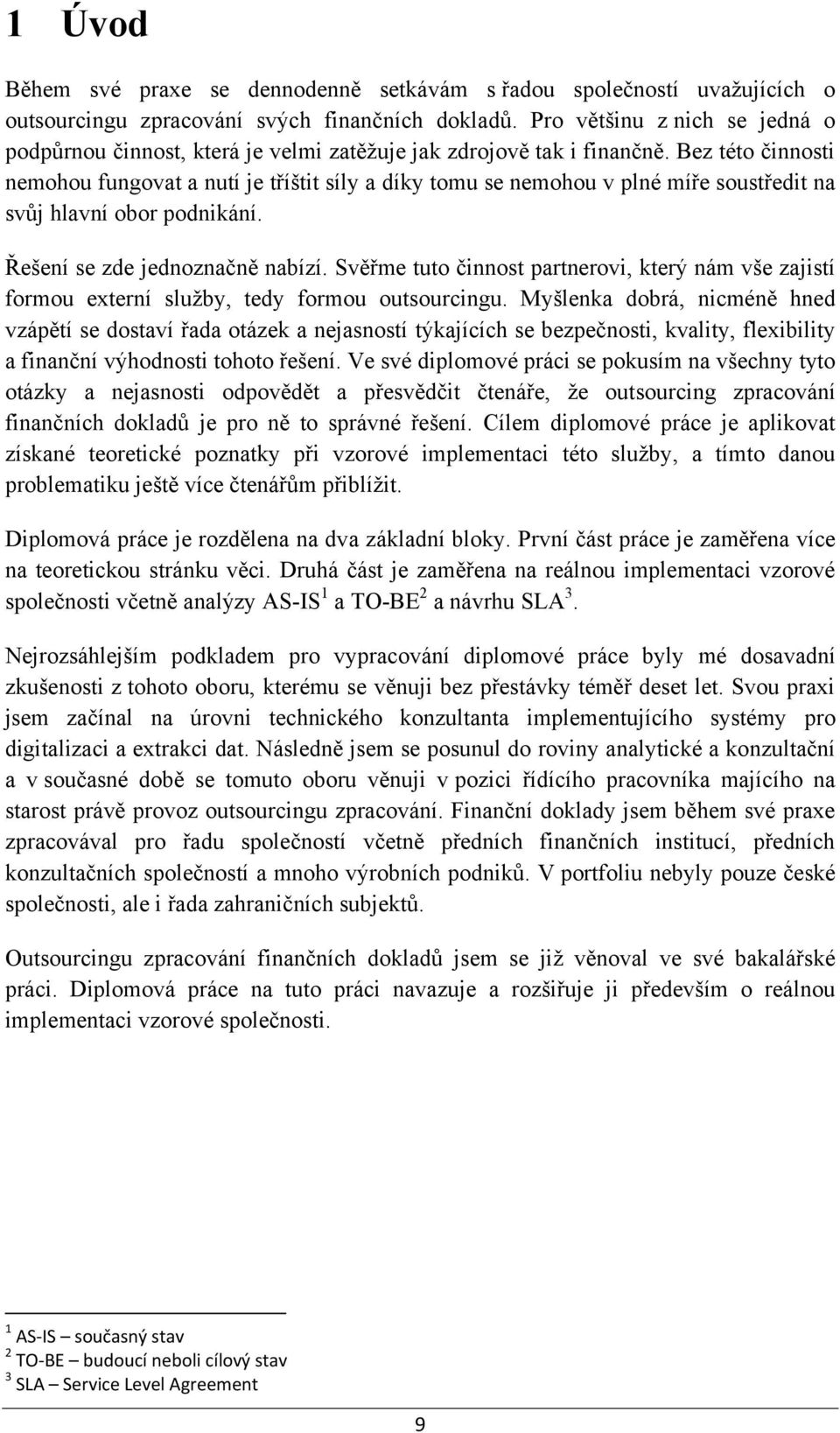 Bez této činnosti nemohou fungovat a nutí je tříštit síly a díky tomu se nemohou v plné míře soustředit na svůj hlavní obor podnikání. Řešení se zde jednoznačně nabízí.