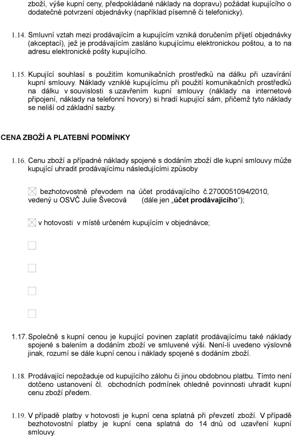 1.15. Kupující souhlasí s použitím komunikačních prostředků na dálku při uzavírání kupní smlouvy.