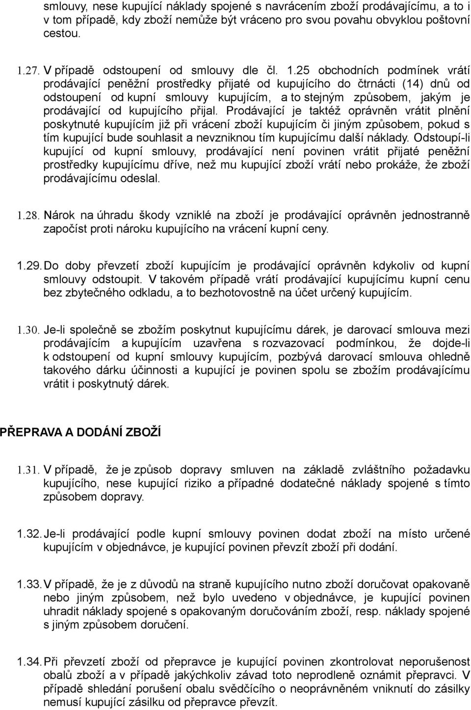 25 obchodních podmínek vrátí prodávající peněžní prostředky přijaté od kupujícího do čtrnácti (14) dnů od odstoupení od kupní smlouvy kupujícím, a to stejným způsobem, jakým je prodávající od