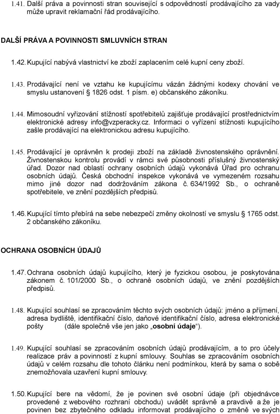 e) občanského zákoníku. 1.44. Mimosoudní vyřizování stížností spotřebitelů zajišťuje prodávající prostřednictvím elektronické adresy info@vzperacky.cz.