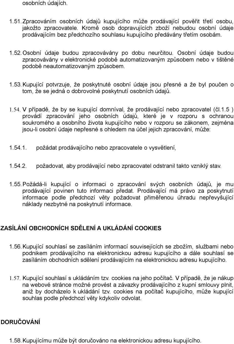 Osobní údaje budou zpracovávány v elektronické podobě automatizovaným způsobem nebo v tištěné podobě neautomatizovaným způsobem. 1.53.