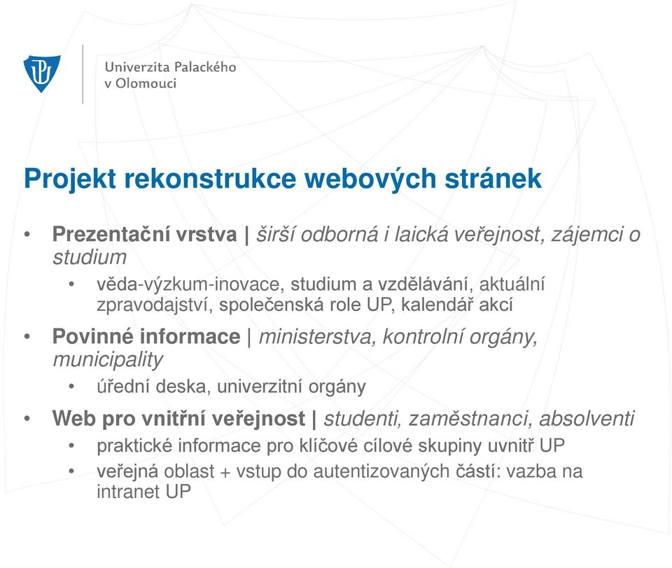 ministerstva, kontrolní orgány, municipality úřední deska, univerzitní orgány Web pro vnitřní veřejnost studenti,