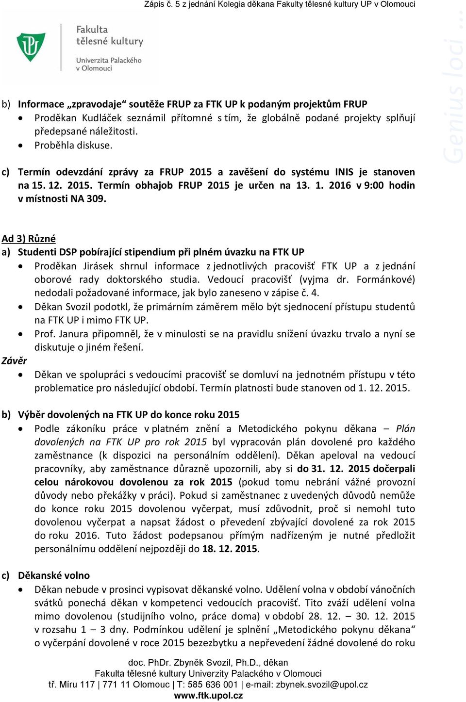 projekty splňují předepsané náležitosti. Proběhla diskuse. c) Termín odevzdání zprávy za FRUP 2015 a zavěšení do systému INIS je stanoven na 15. 12. 2015. Termín obhajob FRUP 2015 je určen na 13. 1. 2016 v 9:00 hodin v místnosti NA 309.