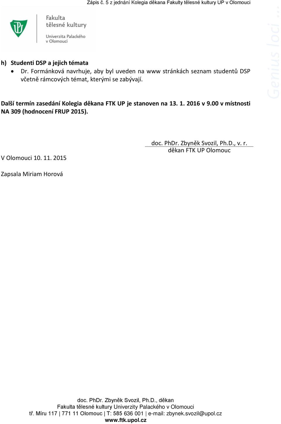 Další termín zasedání Kolegia děkana FTK UP je stanoven na 13. 1. 2016 v 9.00 v místnosti NA 309 (hodnocení FRUP 2015). V Olomouci 10. 11. 2015 doc. PhDr.