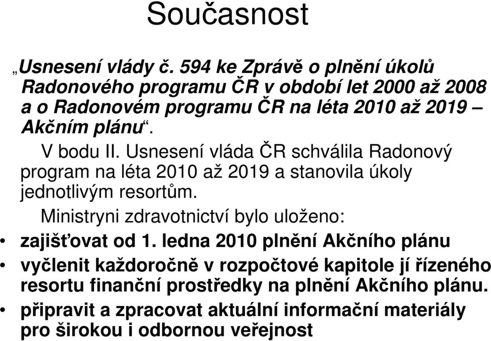 V bodu II. Usnesení vláda ČR schválila Radonový program na léta 2010 až 2019 a stanovila úkoly jednotlivým resortům.