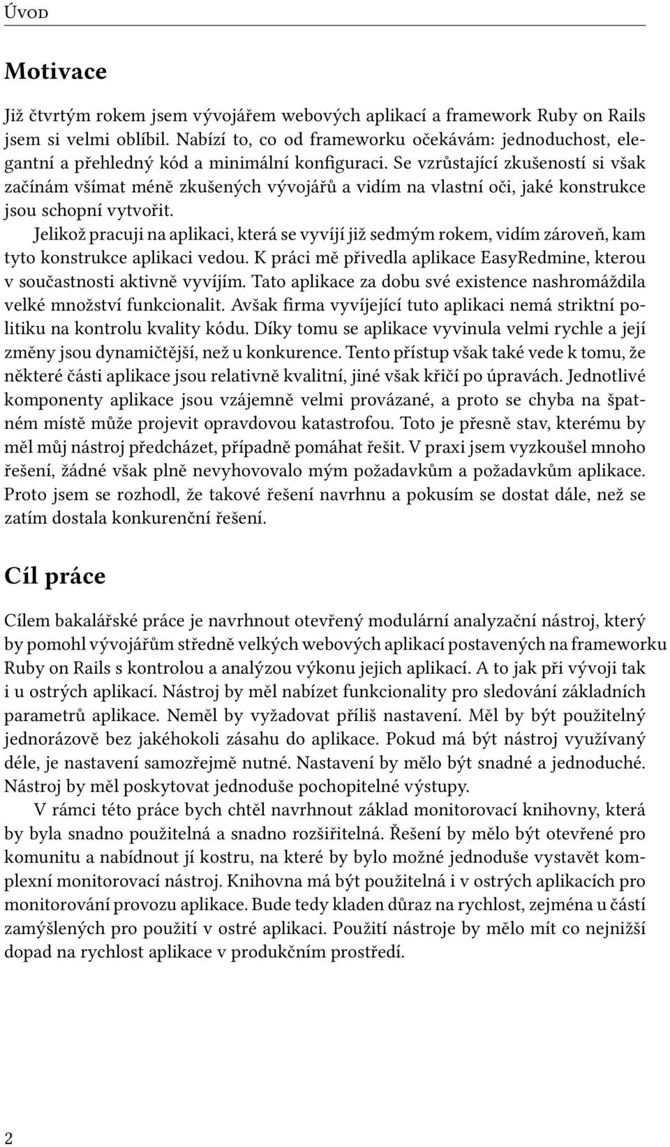 Se vzrůstající zkušeností si však začínám všímat méně zkušených vývojářů a vidím na vlastní oči, jaké konstrukce jsou schopní vytvořit.