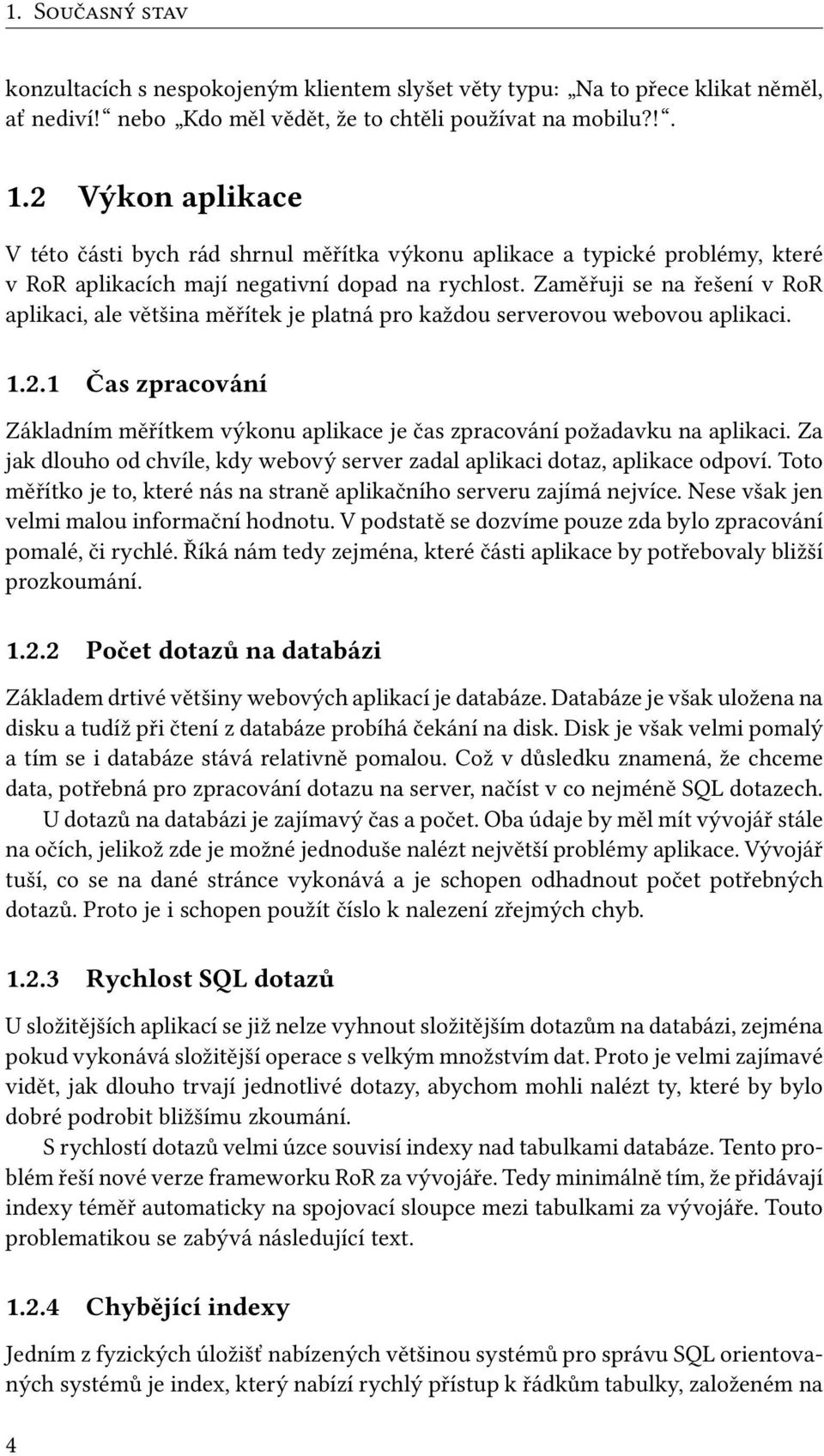 Zaměřuji se na řešení v RoR aplikaci, ale většina měřítek je platná pro každou serverovou webovou aplikaci. 1.2.