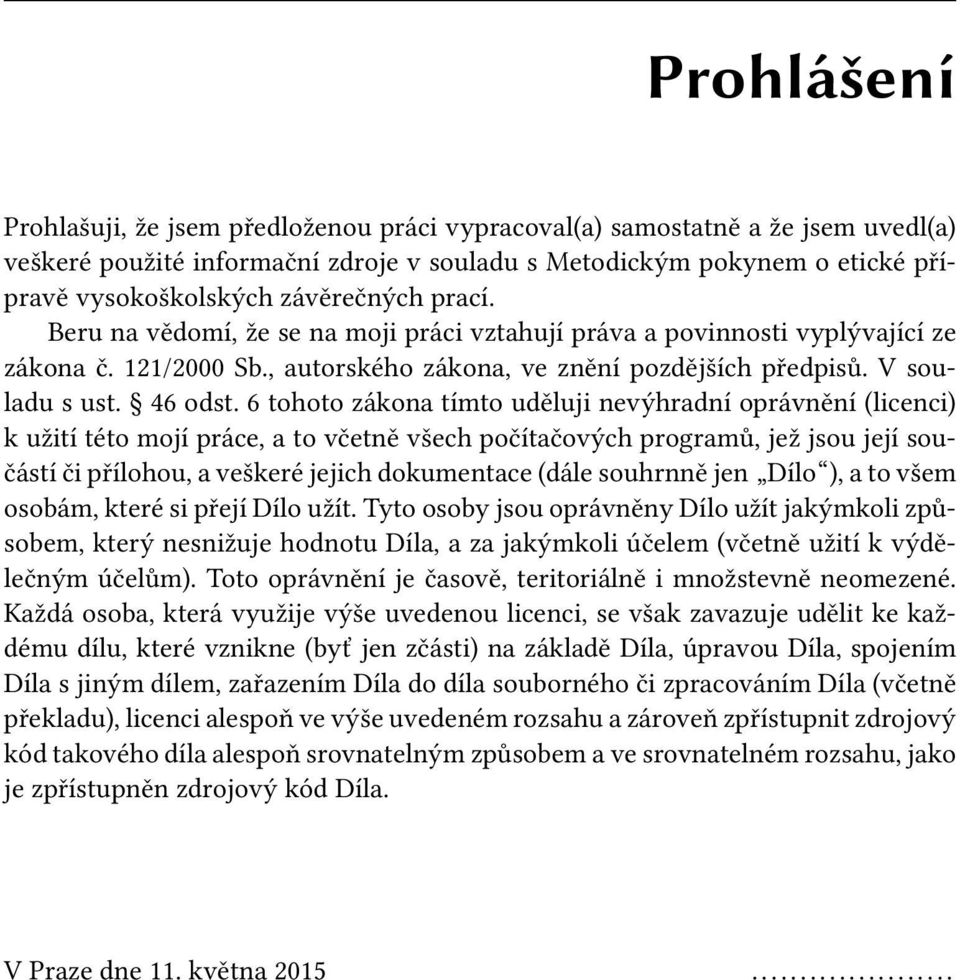 6 tohoto zákona tímto uděluji nevýhradní oprávnění (licenci) k užití této mojí práce, a to včetně všech počítačových programů, jež jsou její součástí či přílohou, a veškeré jejich dokumentace (dále