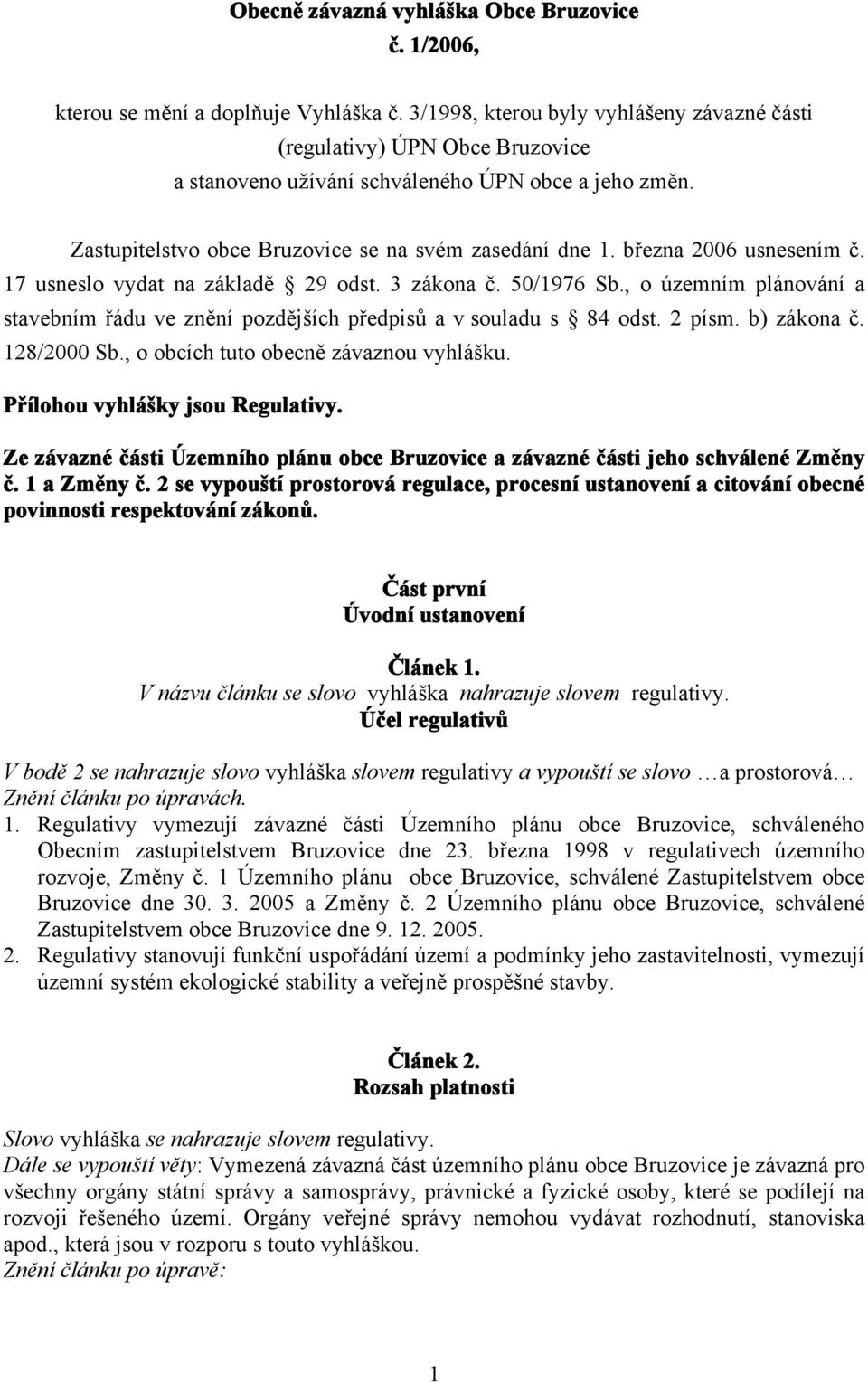 března 2006 usnesením č. 17 usneslo vydat na základě 29 odst. 3 zákona č. 50/1976 Sb., o územním plánování a stavebním řádu ve znění pozdějších předpisů a v souladu s 84 odst. 2 písm. b) zákona č.