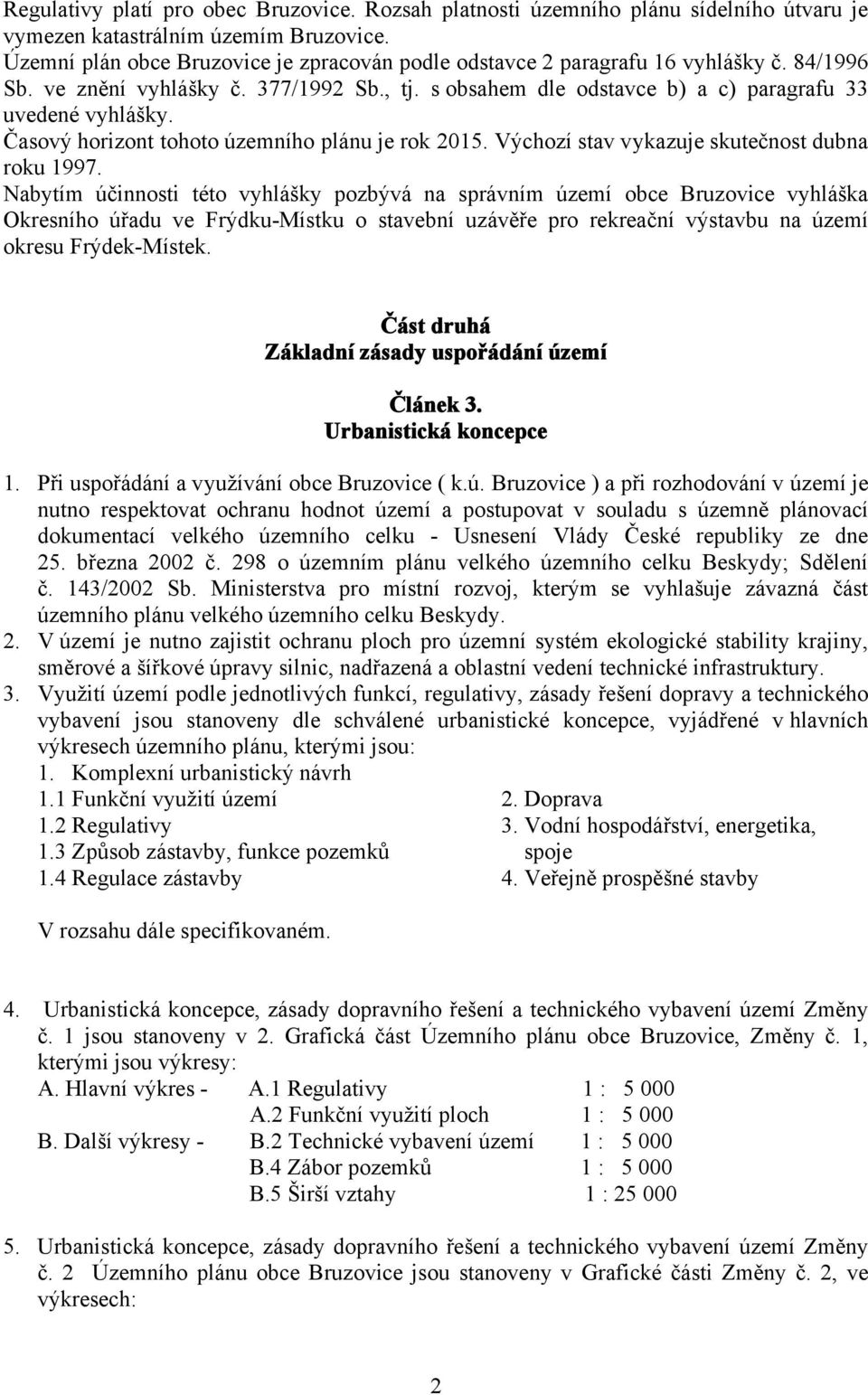 Časový horizont tohoto územního plánu je rok 2015. Výchozí stav vykazuje skutečnost dubna roku 1997.