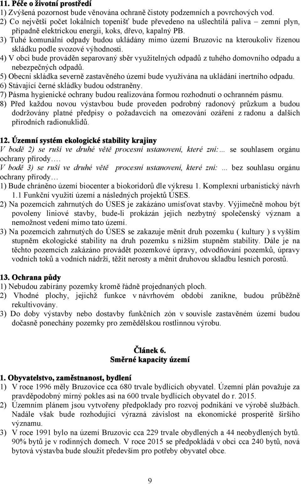 3) Tuhé komunální odpady budou ukládány mimo území Bruzovic na kteroukoliv řízenou skládku podle svozové výhodnosti.