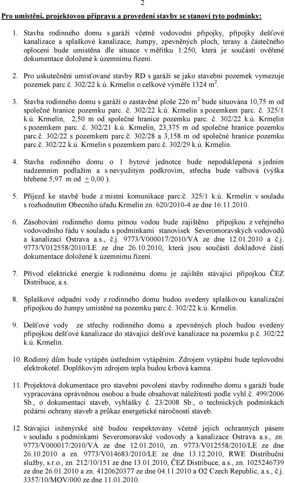 í se jako stavební pozemek vymezuje pozemek parc.. 302/22 k.ú. Krmelín o celkové vým$e 1324 m 2. 3. Stavba rodinného domu s gará?