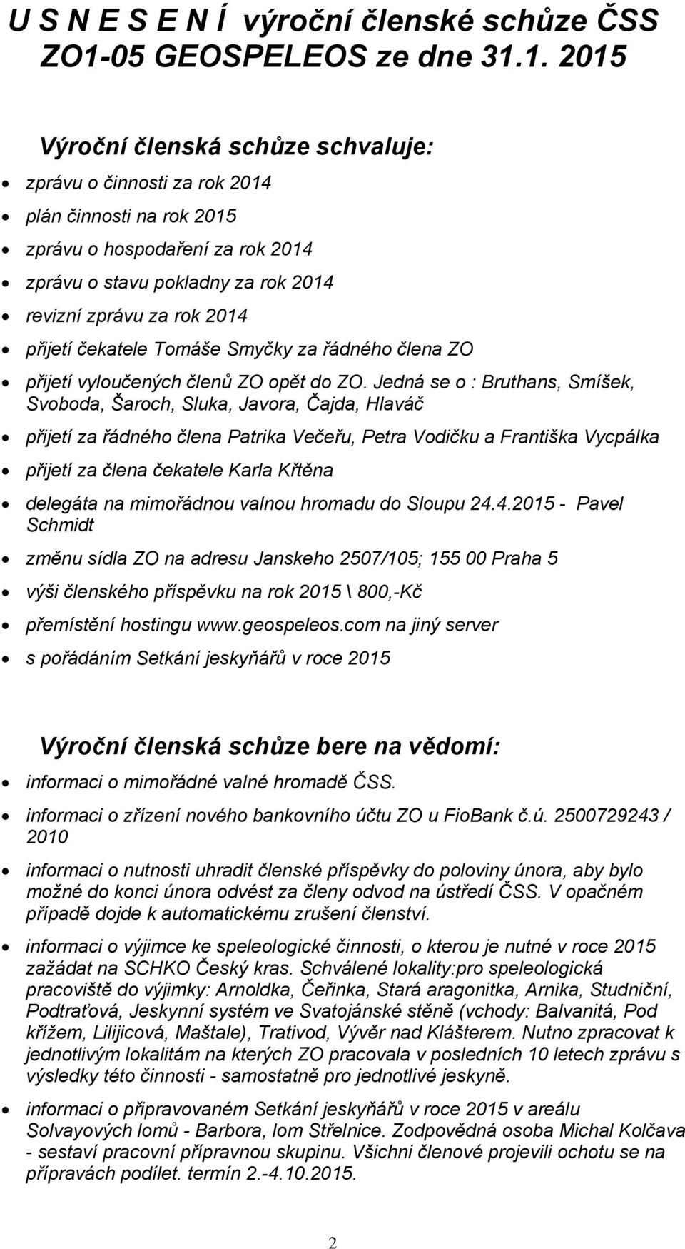 1. 2015 Výroční členská schůze schvaluje: zprávu o činnosti za rok 2014 plán činnosti na rok 2015 zprávu o hospodaření za rok 2014 zprávu o stavu pokladny za rok 2014 revizní zprávu za rok 2014