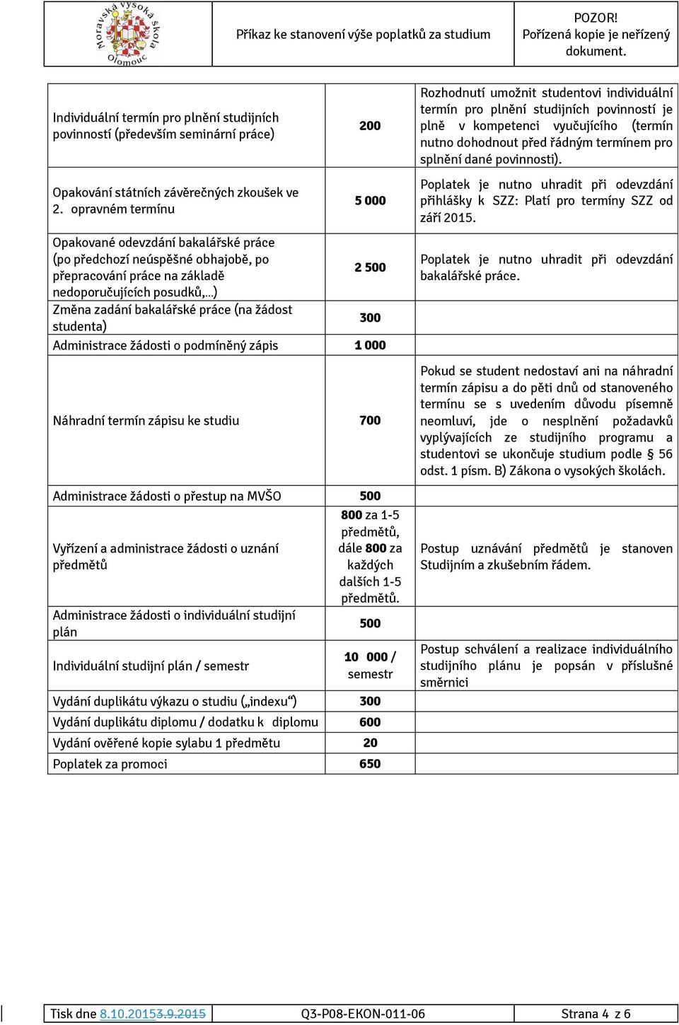 opravném termínu 5 000 Opakované odevzdání bakalářské práce (po předchozí neúspěšné obhajobě, po 2 500 přepracování práce na základě nedoporučujících posudků, ) Změna zadání bakalářské práce (na