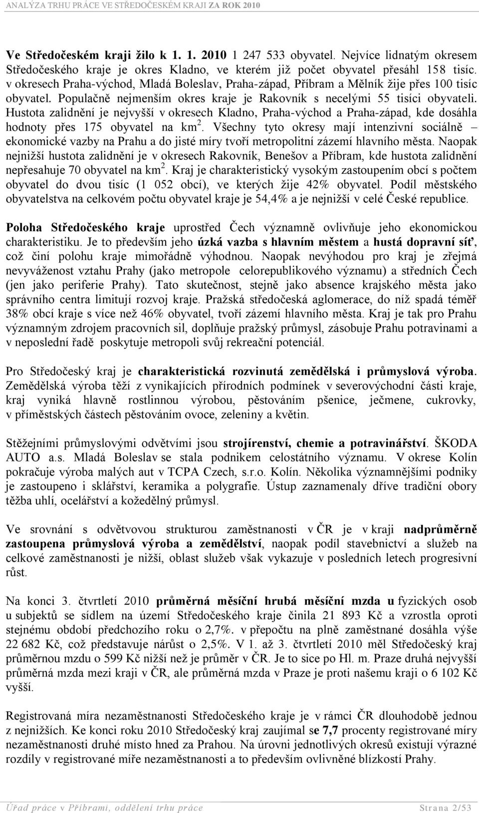 Hustota zalidnění je nejvyšší v okresech Kladno, Praha-východ a Praha-západ, kde dosáhla hodnoty přes 175 obyvatel na km 2.