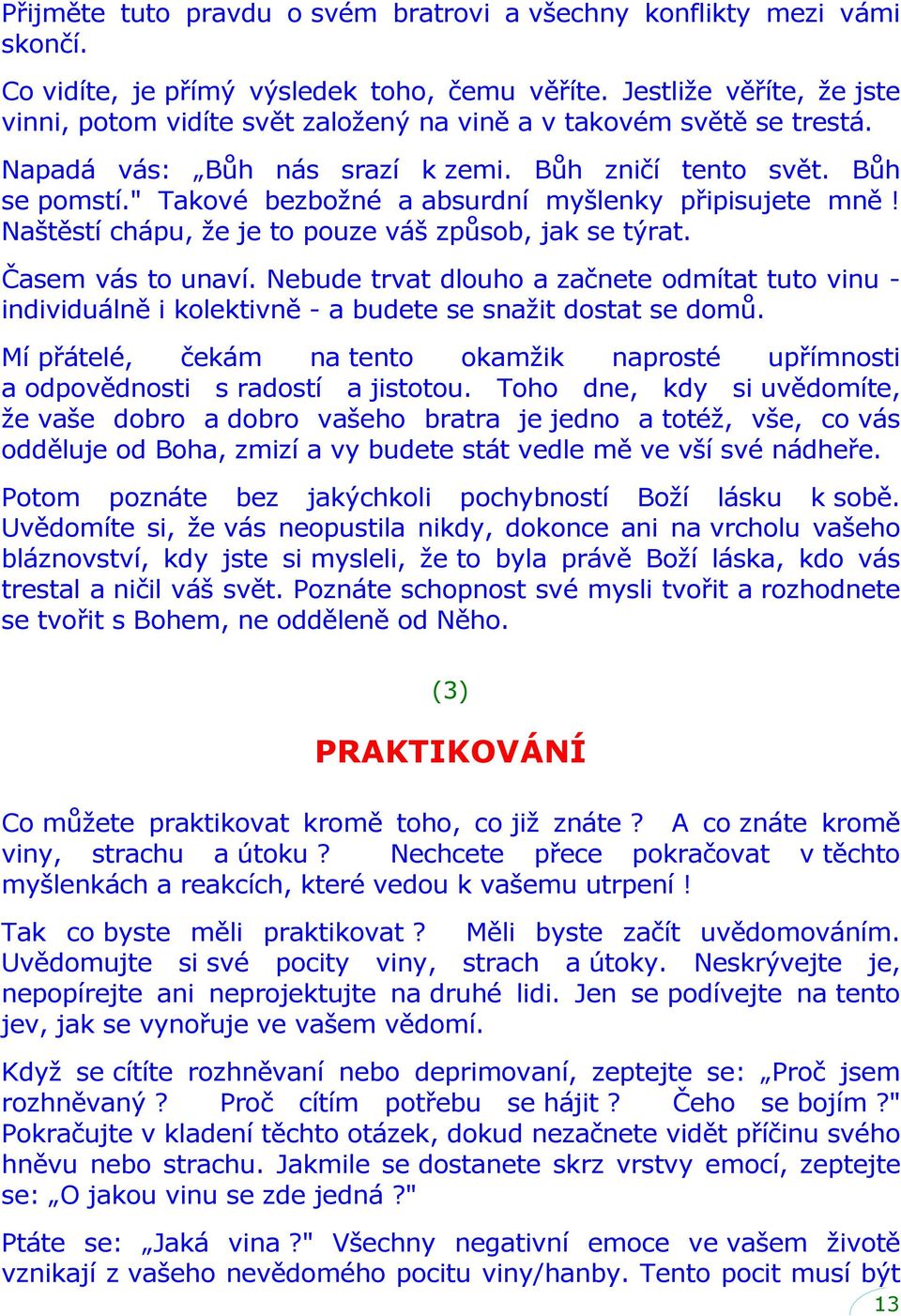 " Takové bezbožné a absurdní myšlenky připisujete mně! Naštěstí chápu, že je to pouze váš způsob, jak se týrat. Časem vás to unaví.