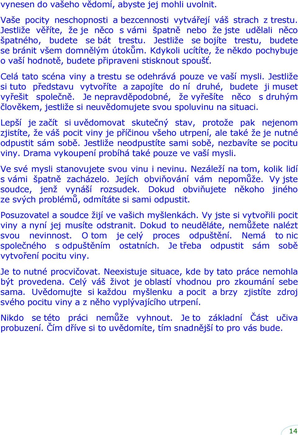 Kdykoli ucítíte, že někdo pochybuje o vaší hodnotě, budete připraveni stisknout spoušť. Celá tato scéna viny a trestu se odehrává pouze ve vaší mysli.