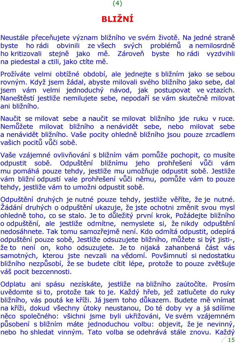 Když jsem žádal, abyste milovali svého bližního jako sebe, dal jsem vám velmi jednoduchý návod, jak postupovat ve vztazích.