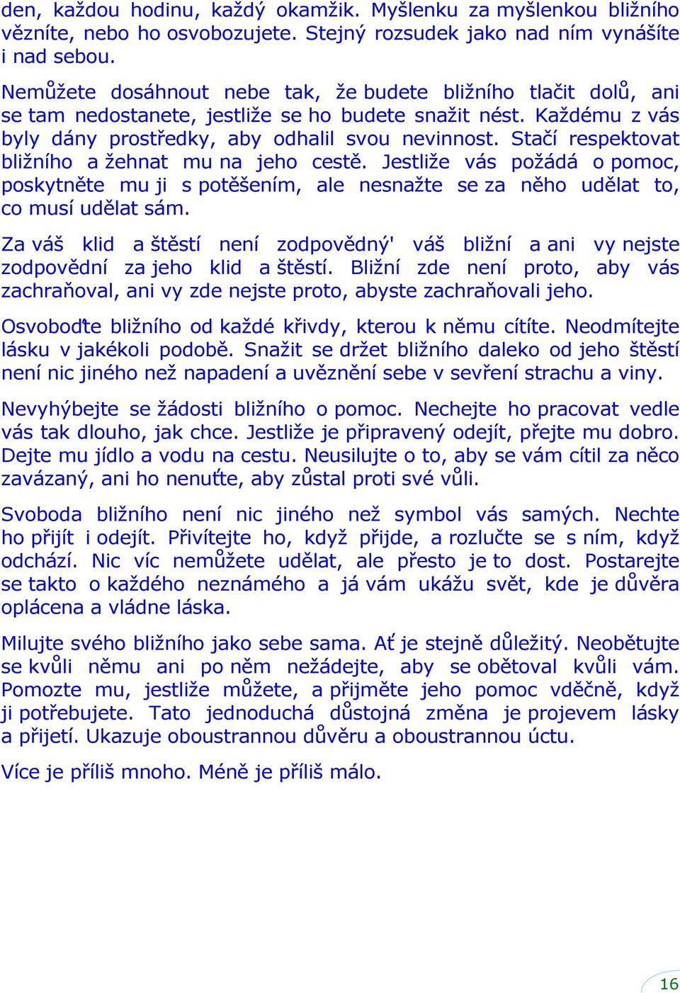 Stačí respektovat bližního a žehnat mu na jeho cestě. Jestliže vás požádá o pomoc, poskytněte mu ji s potěšením, ale nesnažte se za něho udělat to, co musí udělat sám.