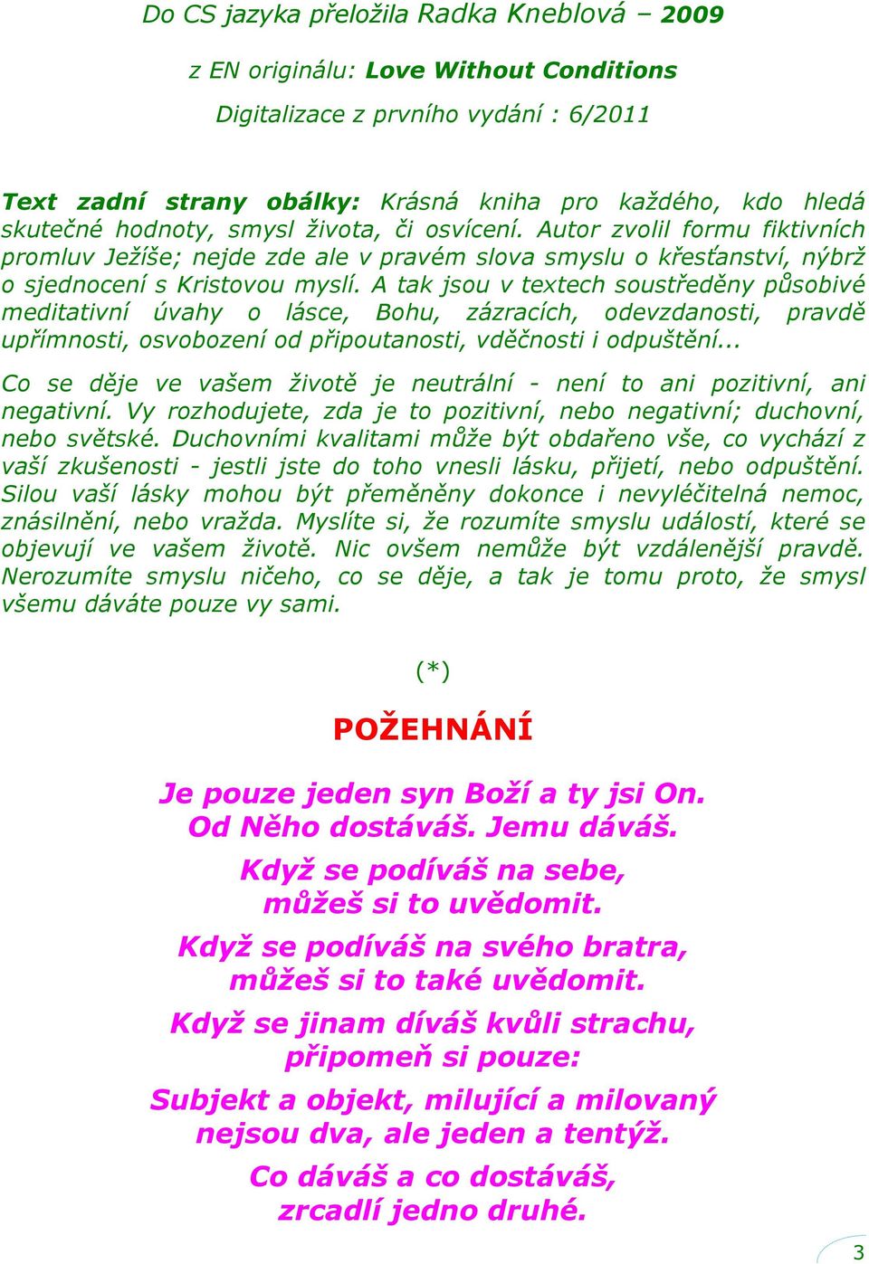 A tak jsou v textech soustředěny působivé meditativní úvahy o lásce, Bohu, zázracích, odevzdanosti, pravdě upřímnosti, osvobození od připoutanosti, vděčnosti i odpuštění.