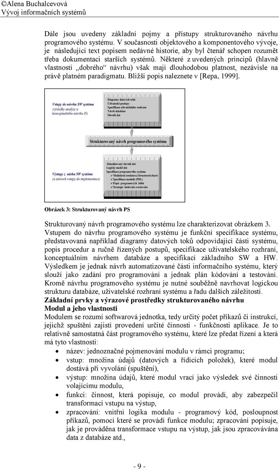 Některé z uvedených principů (hlavně vlastnosti dobrého návrhu) však mají dlouhodobou platnost, nezávisle na právě platném paradigmatu. Bližší popis naleznete v [Repa, 1999].