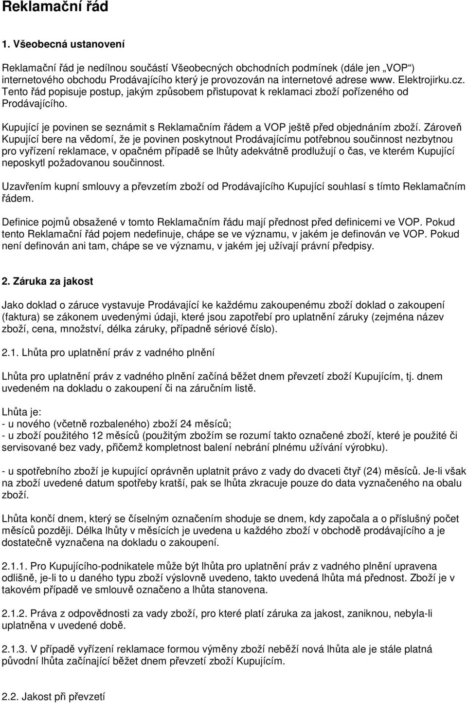 Elektrojirku.cz. Tento řád popisuje postup, jakým způsobem přistupovat k reklamaci zboží pořízeného od Prodávajícího.