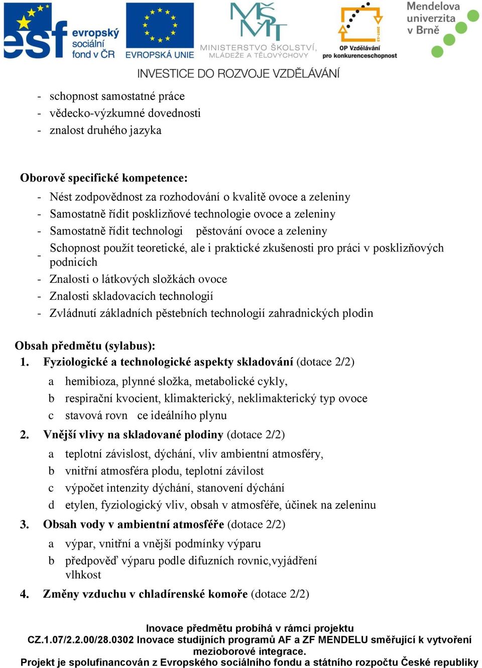 nalosti o látkových složkách ovoce - nalosti skladovacích technologií - vládnutí základních pěstebních technologií zahradnických plodin Obsah předmětu (sylabus): 1.