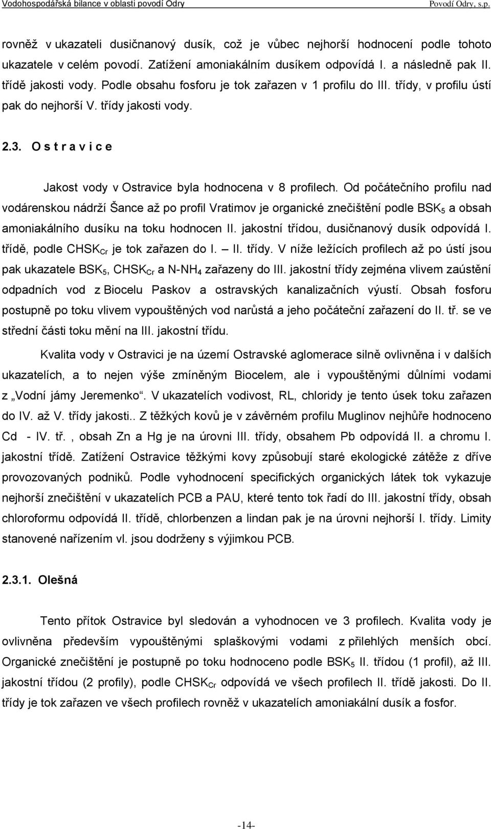 Od počátečního profilu nad vodárenskou nádrží Šance až po profil Vratimov je organické znečištění podle BSK 5 a obsah amoniakálního dusíku na toku hodnocen II.