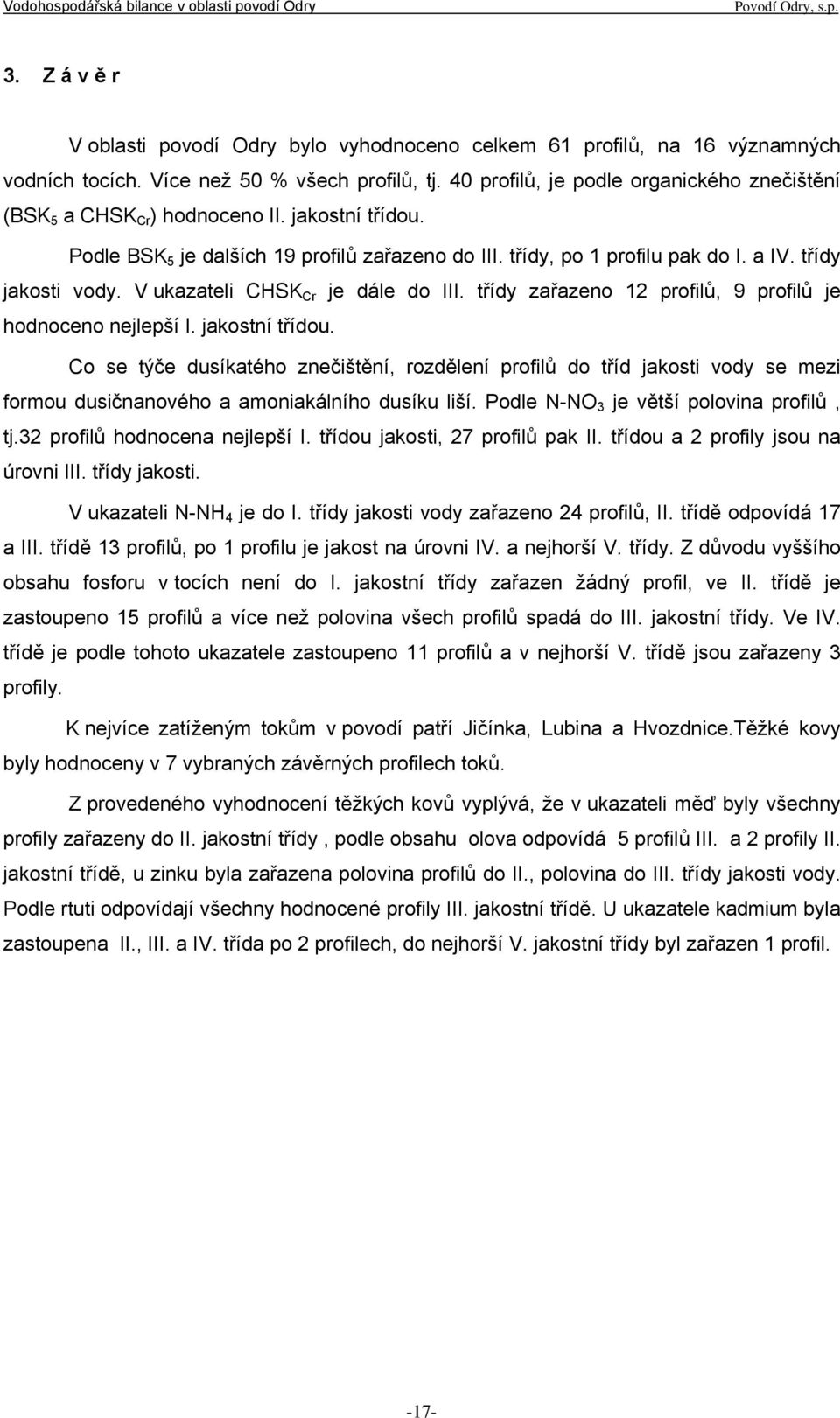 V ukazateli CHSK Cr je dále do III. třídy zařazeno 12 profilů, 9 profilů je hodnoceno nejlepší I. jakostní třídou.