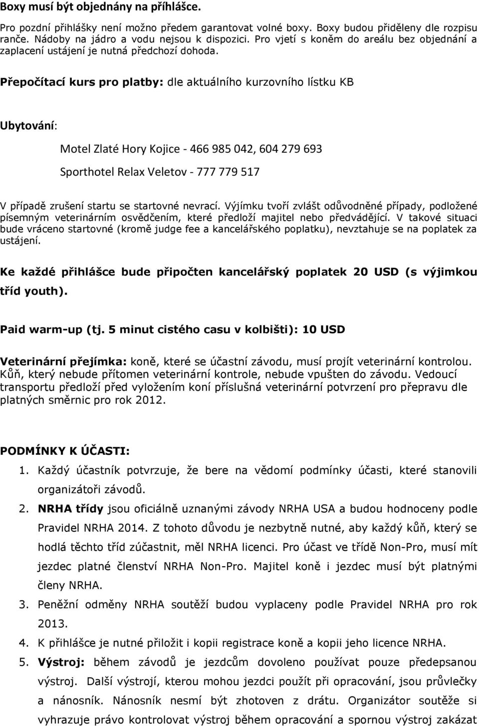 Přepočítací kurs pro platby: dle aktuálního kurzovního lístku KB Ubytování: Motel Zlaté Hory Kojice - 466 985 042, 604 279 693 Sporthotel Relax Veletov - 777 779 517 V případě zrušení startu se