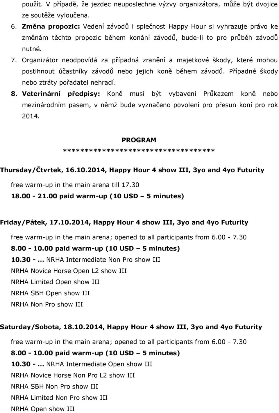 Organizátor neodpovídá za případná zranění a majetkové škody, které mohou postihnout účastníky závodů nebo jejich koně během závodů. Případné škody nebo ztráty pořadatel nehradí. 8.