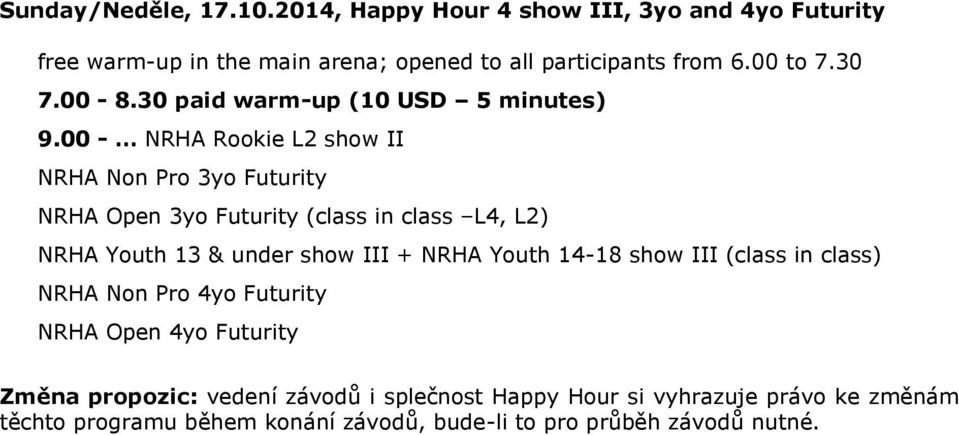 00 - NRHA Rookie L2 show II NRHA Non Pro 3yo Futurity NRHA Open 3yo Futurity (class in class L4, L2) NRHA Youth 13 & under show III + NRHA