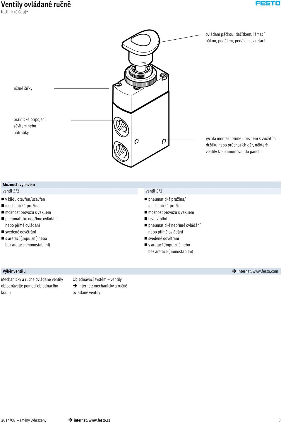 nepřímé ovládání nebo přímé ovládání svedené odvětrání s aretací (impulzní) nebo bez aretace (monostabilní) pneumatická pružina/ mechanická pružina možnost provozu s vakuem reverzibilní pneumatické