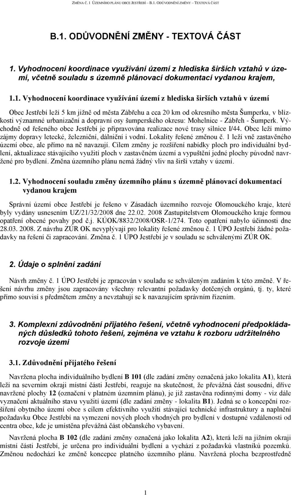 šumperského okresu: Mohelnice - Zábřeh - Šumperk. Východně od řešeného obce Jestřebí je připravována realizace nové trasy silnice I/44.