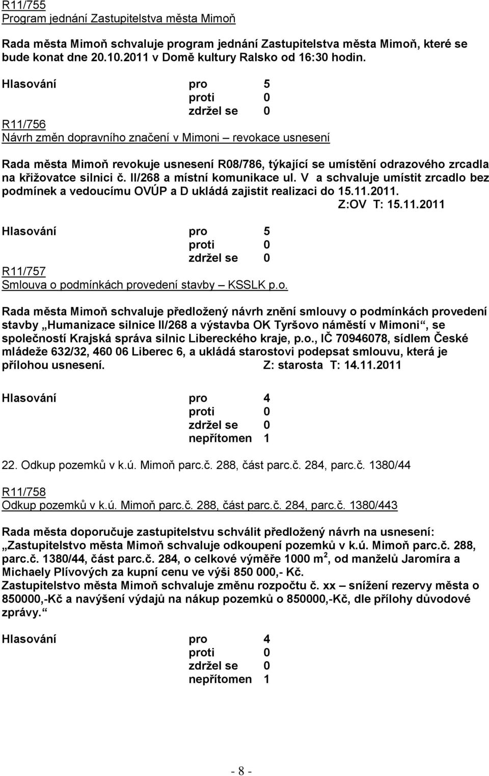 II/268 a místní komunikace ul. V a schvaluje umístit zrcadlo bez podmínek a vedoucímu OVÚP a D ukládá zajistit realizaci do 15.11.2011. Z:OV T: 15.11.2011 R11/757 Smlouva o podmínkách provedení stavby KSSLK p.