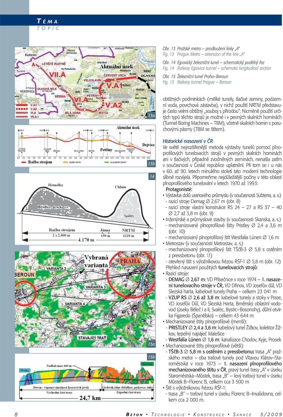 15 Railway tunnel Prague Beroun 13a 13b 14 15a 15b obtížných podmínkách (mělké tunely, tlačivé zeminy, podzemní voda, povrchová zástavba), v nichž použití NRTM představuje často velmi obtížný souboj