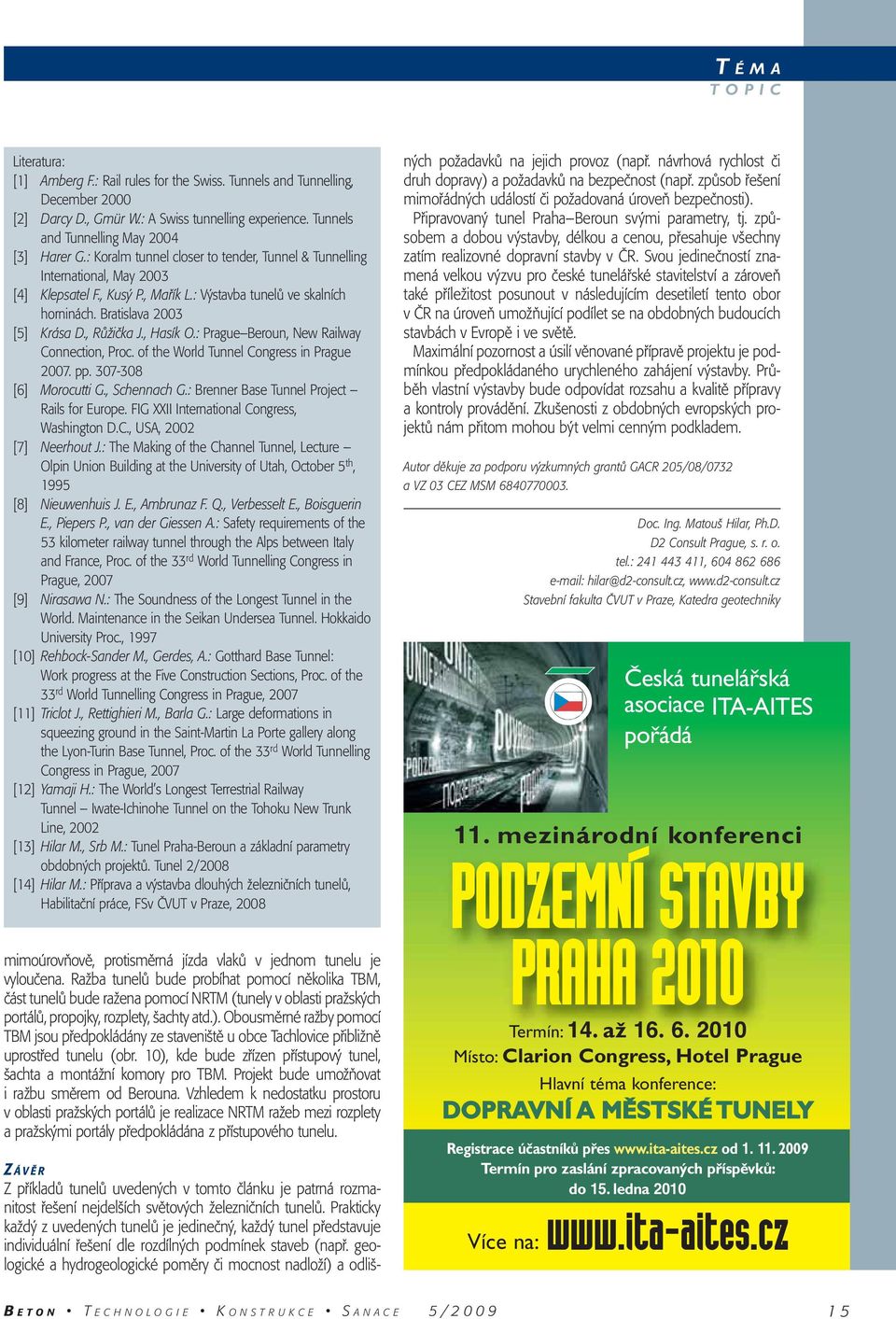 Bratislava 2003 [5] Krása D., Růžička J., Hasík O.: Prague Beroun, New Railway Connection, Proc. of the World Tunnel Congress in Prague 2007. pp. 307-308 [6] Morocutti G., Schennach G.