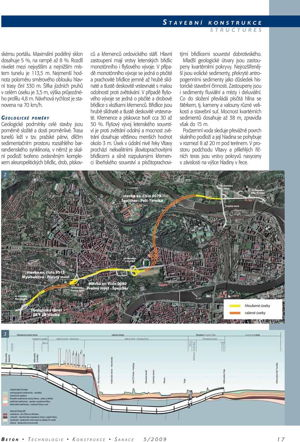 2 G EOLOGICKÉ POMĚRY Geologické podmínky celé stavby jsou poměrně složité a dosti proměnlivé. Trasa tunelů leží v tzv.