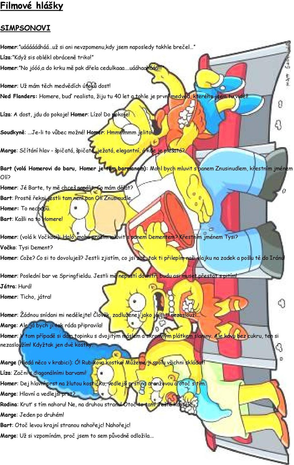 Soudkyně:...Je-li to vůbec možnñ! Homer: Hmmmmmm jelito! Marge: SčÄtÇnÄ hlav - špičatç, špičatç, ježatç, elegantnä, ë kde je plešatç?