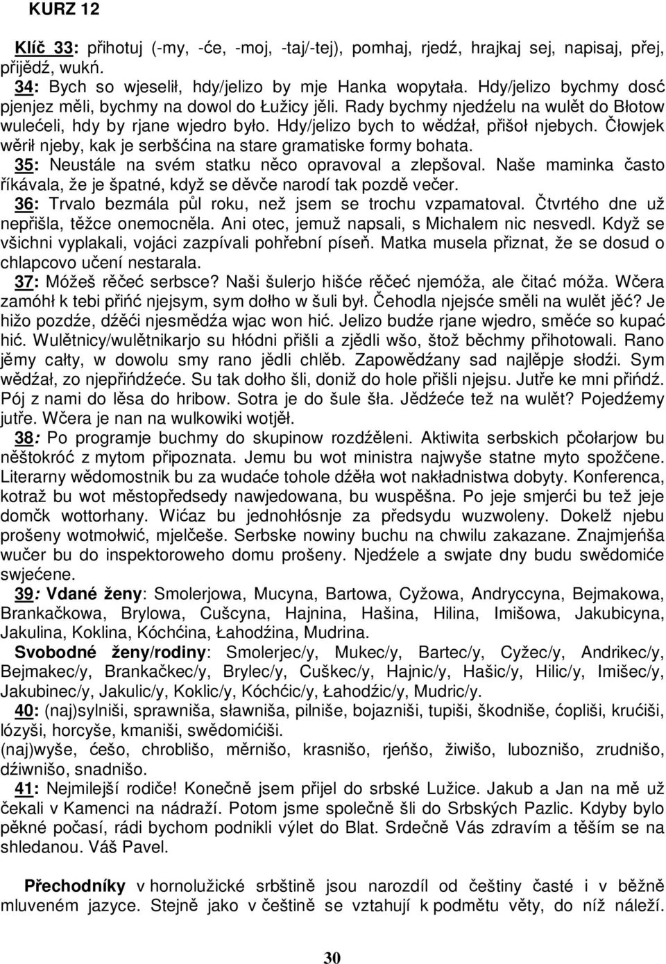 Čłowjek wěrił njeby, kak je serbšćina na stare gramatiske formy bohata. 35: Neustále na svém statku něco opravoval a zlepšoval.