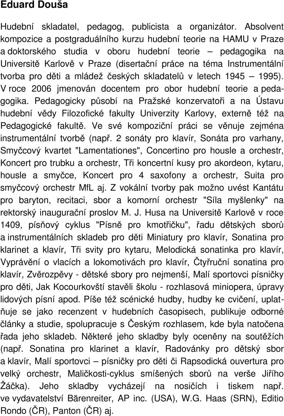 Instrumentální tvorba pro děti a mládež českých skladatelů v letech 1945 1995). V roce 2006 jmenován docentem pro obor hudební teorie a pedagogika.