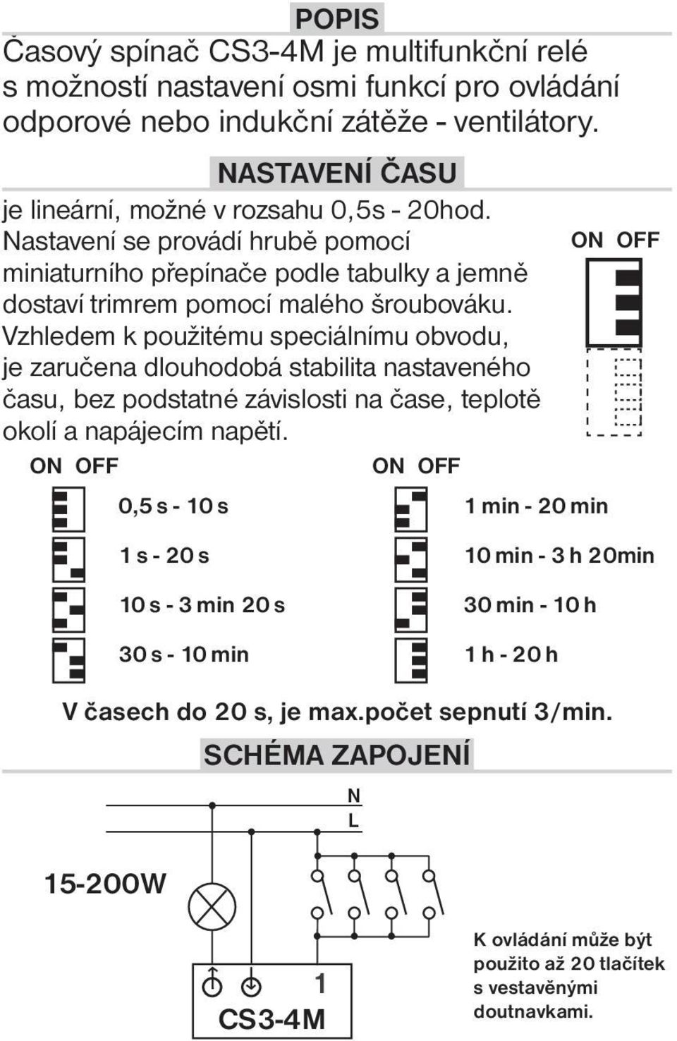 Vzhledem k použitému speciálnímu obvodu, je zaručena dlouhodobá stabilita nastaveného času, bez podstatné závislosti na čase, teplotě okolí a napájecím napětí.