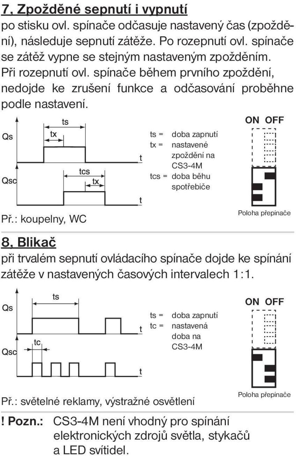 spínače během prvního zpoždění, nedojde ke zrušení funkce a odčasování proběhne podle nastavení. Př.