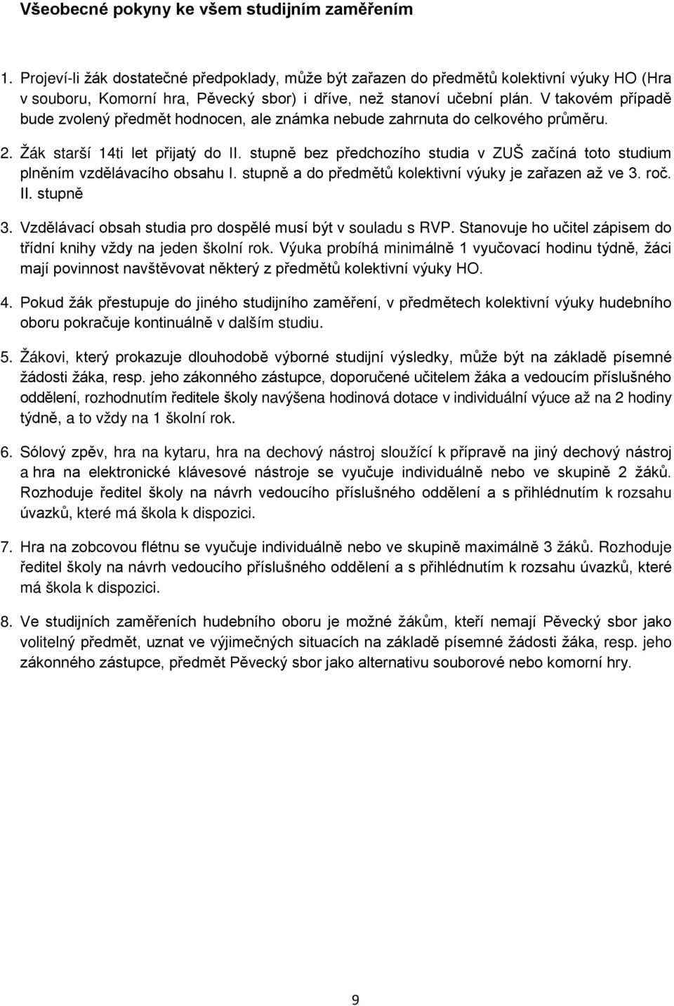 V takovém případě bude zvolený předmět hodnocen, ale známka nebude zahrnuta do celkového průměru. 2. Žák starší 14ti let přijatý do II.